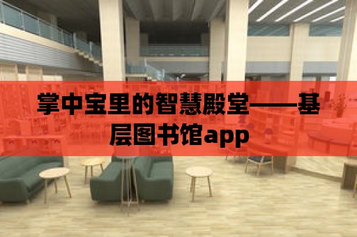 掌中寶里的智慧殿堂——基層圖書館app