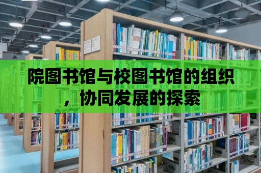 院圖書館與校圖書館的組織，協同發展的探索