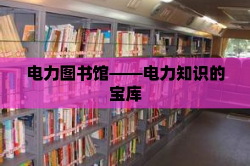 電力圖書館——電力知識(shí)的寶庫