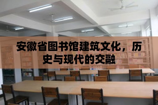 安徽省圖書館建筑文化，歷史與現代的交融