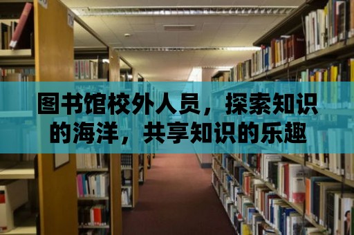 圖書館校外人員，探索知識的海洋，共享知識的樂趣