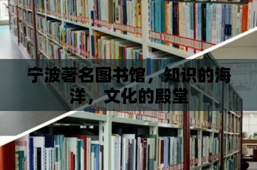 寧波著名圖書館，知識的海洋，文化的殿堂