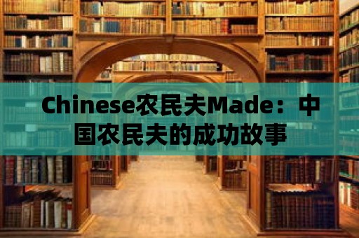 Chinese農民夫Made：中國農民夫的成功故事