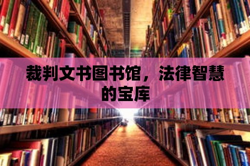 裁判文書圖書館，法律智慧的寶庫