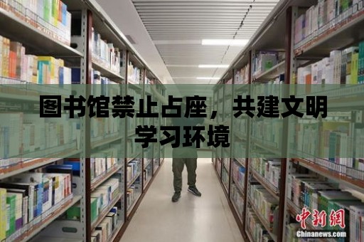 圖書館禁止占座，共建文明學習環境