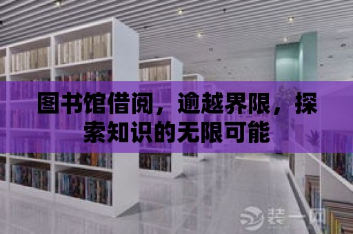 圖書館借閱，逾越界限，探索知識的無限可能