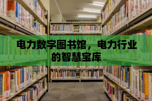 電力數字圖書館，電力行業的智慧寶庫