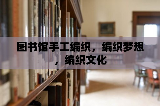 圖書館手工編織，編織夢想，編織文化