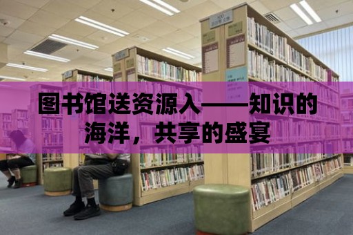 圖書館送資源入——知識的海洋，共享的盛宴