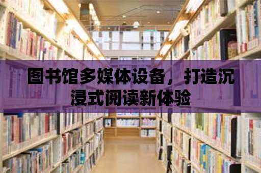 圖書館多媒體設備，打造沉浸式閱讀新體驗