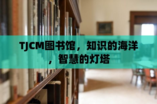 TJCM圖書館，知識的海洋，智慧的燈塔