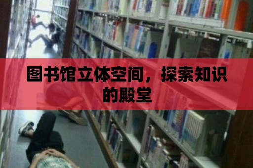 圖書館立體空間，探索知識的殿堂