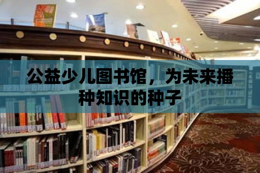 公益少兒圖書館，為未來播種知識的種子