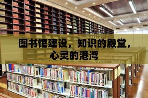 圖書館建設，知識的殿堂，心靈的港灣