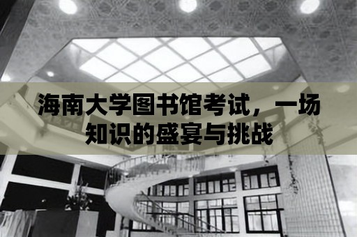 海南大學圖書館考試，一場知識的盛宴與挑戰