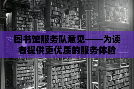 圖書館服務(wù)隊(duì)意見——為讀者提供更優(yōu)質(zhì)的服務(wù)體驗(yàn)