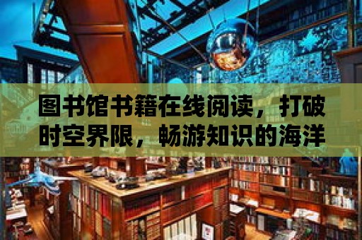 圖書館書籍在線閱讀，打破時空界限，暢游知識的海洋