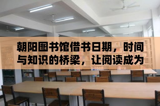 朝陽圖書館借書日期，時(shí)間與知識的橋梁，讓閱讀成為習(xí)慣