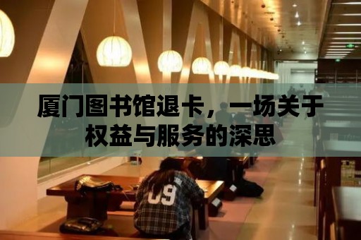 廈門圖書館退卡，一場關于權益與服務的深思