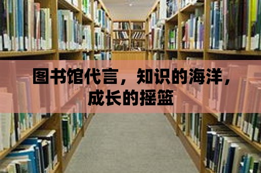 圖書館代言，知識的海洋，成長的搖籃