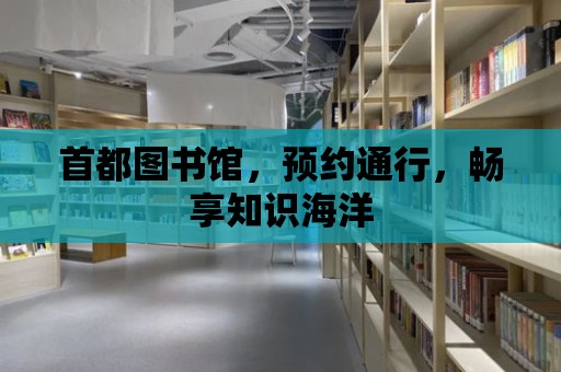 首都圖書館，預約通行，暢享知識海洋