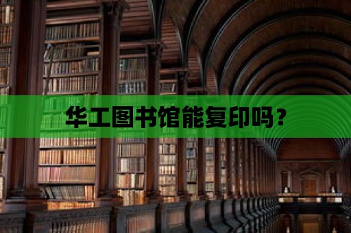 華工圖書館能復(fù)印嗎？