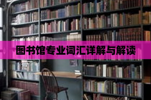 圖書館專業詞匯詳解與解讀