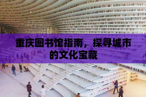 重慶圖書館指南，探尋城市的文化寶藏