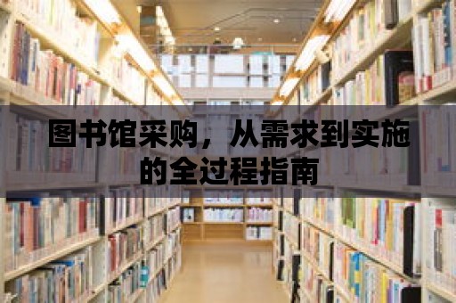 圖書館采購，從需求到實施的全過程指南