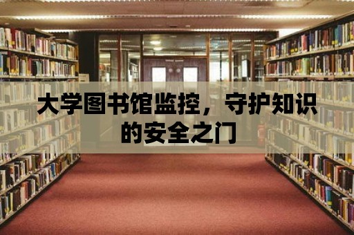 大學圖書館監控，守護知識的安全之門