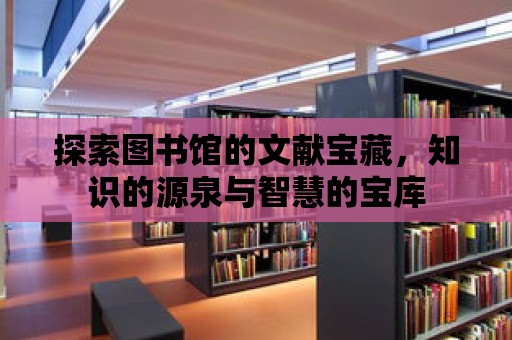 探索圖書館的文獻寶藏，知識的源泉與智慧的寶庫