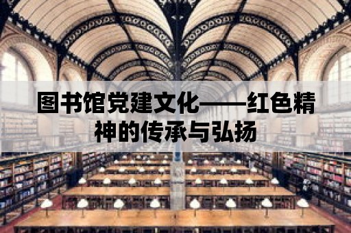 圖書館黨建文化——紅色精神的傳承與弘揚