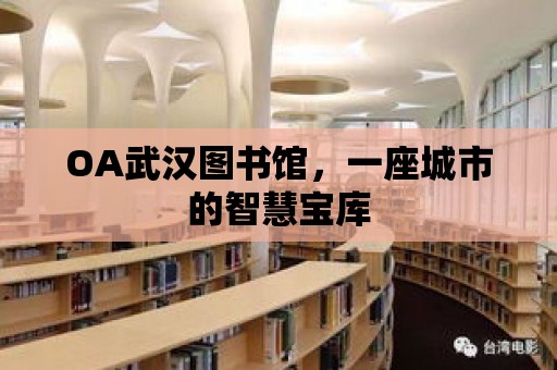 OA武漢圖書館，一座城市的智慧寶庫(kù)