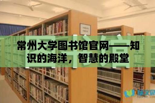 常州大學圖書館官網——知識的海洋，智慧的殿堂