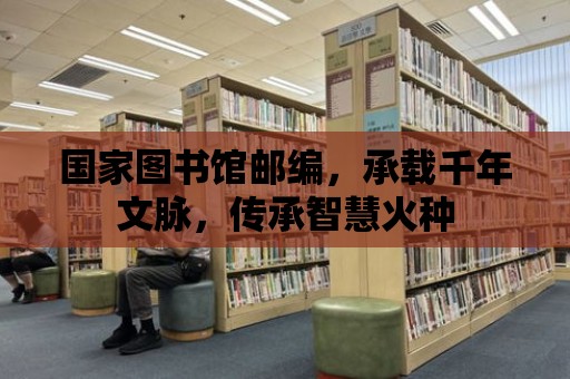 國家圖書館郵編，承載千年文脈，傳承智慧火種