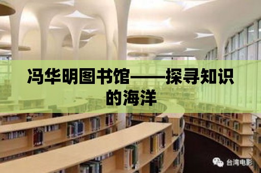 馮華明圖書館——探尋知識的海洋