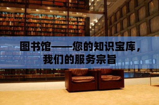 圖書(shū)館——您的知識(shí)寶庫(kù)，我們的服務(wù)宗旨