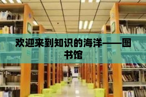 歡迎來到知識的海洋——圖書館