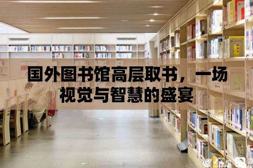 國外圖書館高層取書，一場視覺與智慧的盛宴