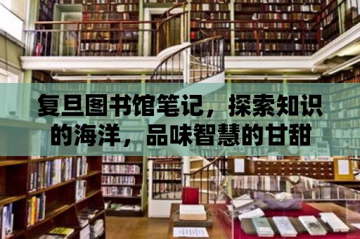 復旦圖書館筆記，探索知識的海洋，品味智慧的甘甜