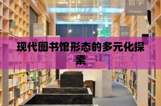 現代圖書館形態的多元化探索