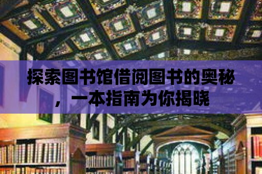 探索圖書館借閱圖書的奧秘，一本指南為你揭曉