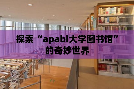 探索“apabi大學圖書館”的奇妙世界