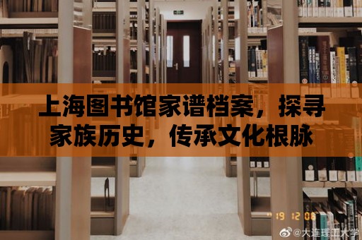 上海圖書館家譜檔案，探尋家族歷史，傳承文化根脈