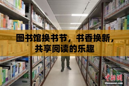 圖書館換書節，書香換新，共享閱讀的樂趣