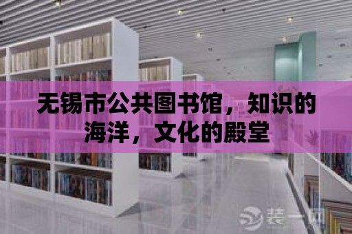 無錫市公共圖書館，知識的海洋，文化的殿堂