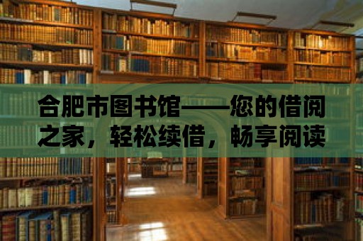 合肥市圖書館——您的借閱之家，輕松續借，暢享閱讀