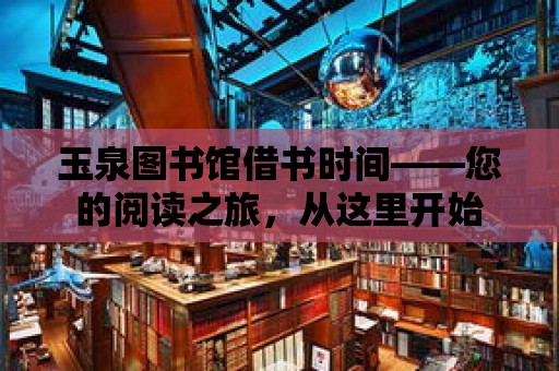 玉泉圖書館借書時間——您的閱讀之旅，從這里開始