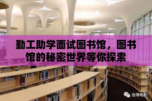 勤工助學面試圖書館，圖書館的秘密世界等你探索