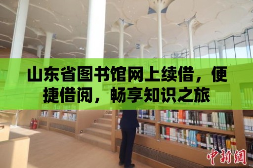 山東省圖書館網上續借，便捷借閱，暢享知識之旅